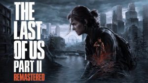 The Last of Us Part II Remastered